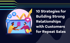 10 strategieën voor het opbouwen van sterke relaties met klanten voor herhalingsverkopen