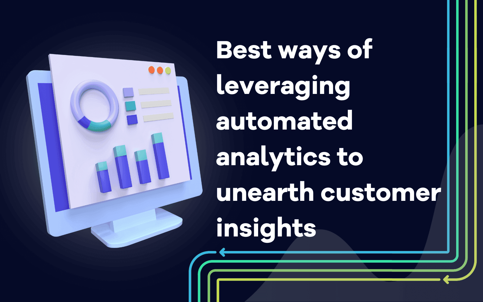 Best ways of leveraging automated analytics to unearth customer insights