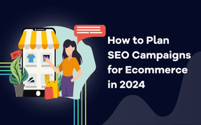 How to Plan SEO Campaigns for Ecommerce in 2024