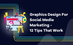 Graphics Design For Social Media Marketing: 12 Tips That Work