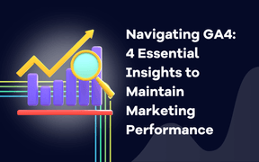 Navigieren mit GA4: 4 wesentliche Einblicke zur Aufrechterhaltung der Marketingleistung