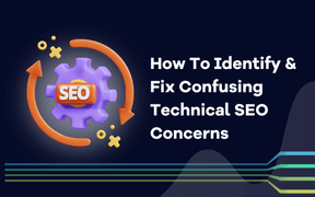 How To Identify & Fix Confusing Technical SEO Concerns