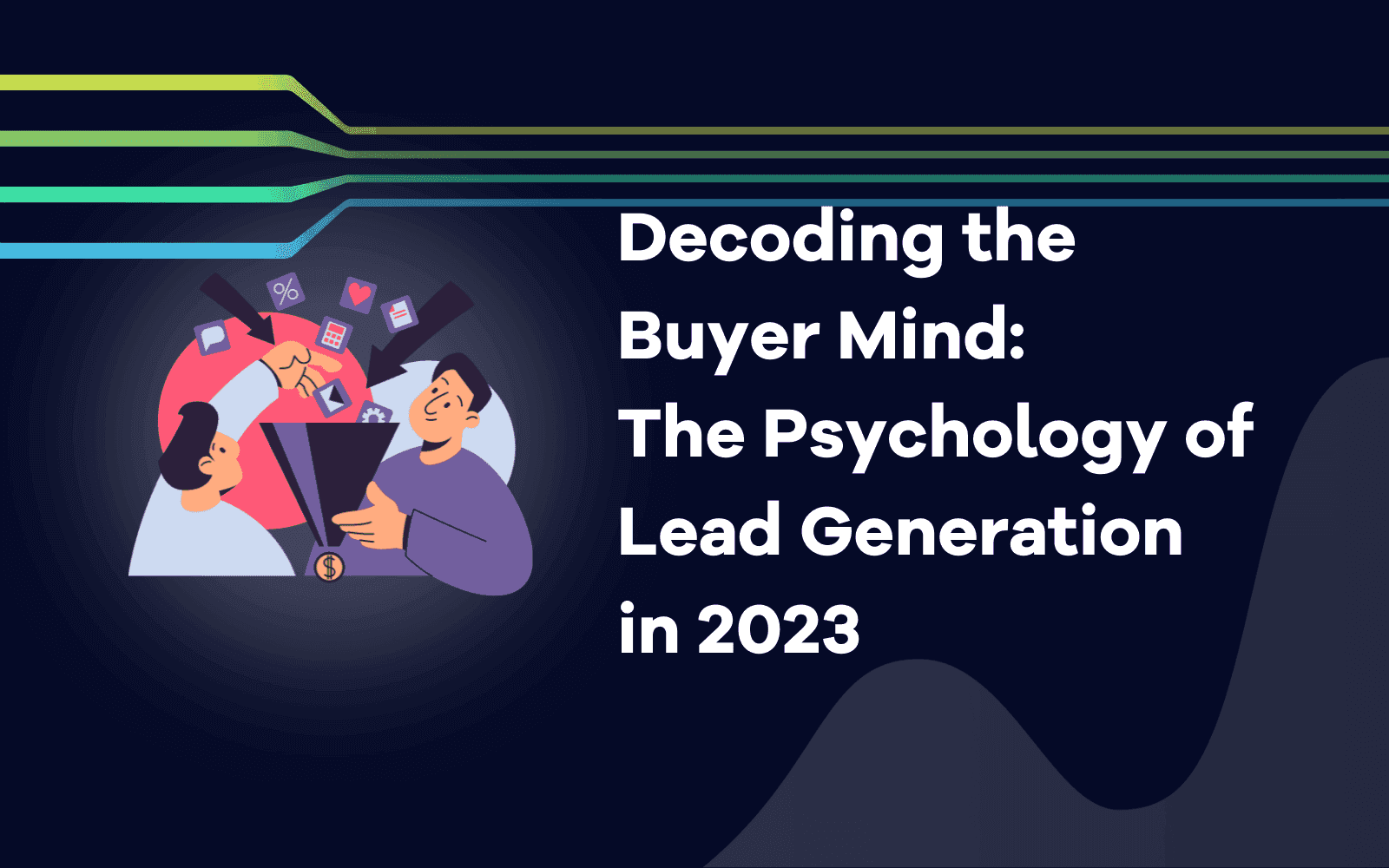 Decoding the Buyer Mind: The Psychology of Lead Generation in 2023