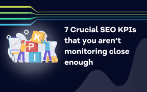 7 Crucial SEO KPIs that you aren’t monitoring close enough