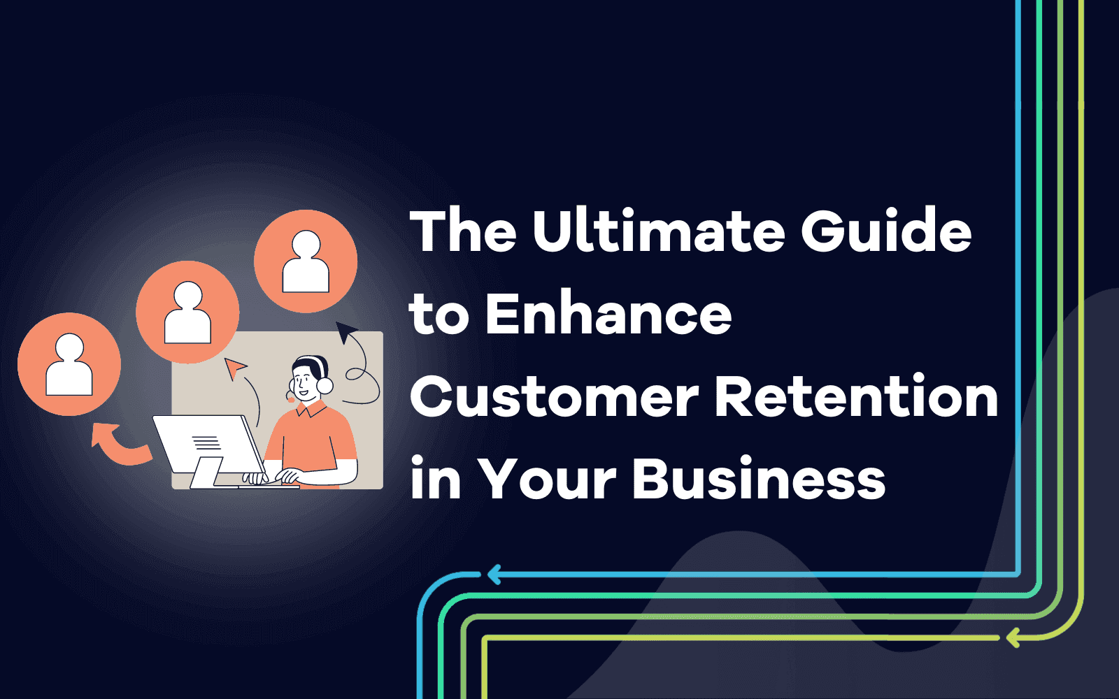 The Ultimate Guide to Enhance Customer Retention in Your Business