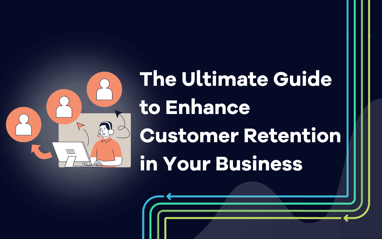 The Ultimate Guide to Enhance Customer Retention in Your Business.png