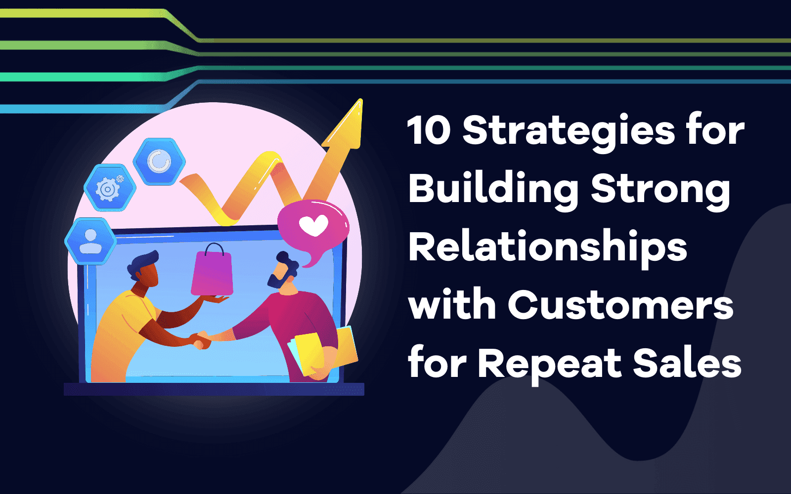 Strategies for Building Strong Relationships with Customers for Repeat Sales