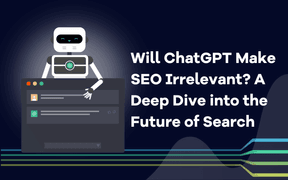 Will ChatGPT Make SEO Irrelevant? A Deep Dive into the Future of Search