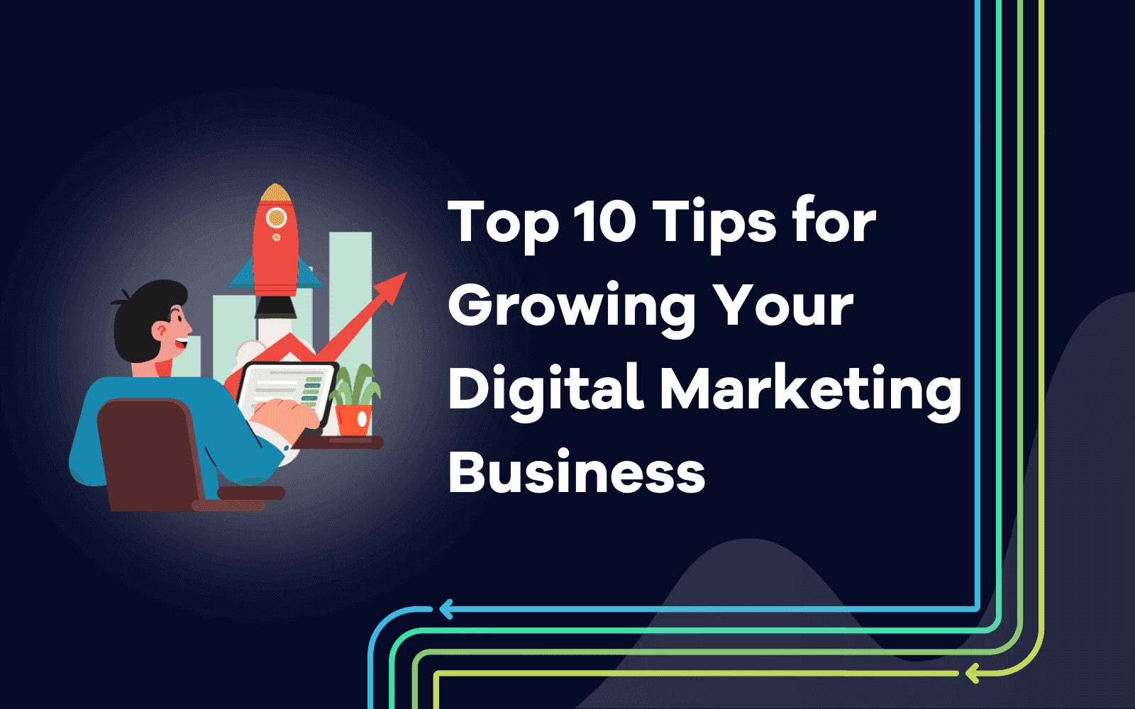 Top 10 Tips for Growing Your Digital Marketing Business.png