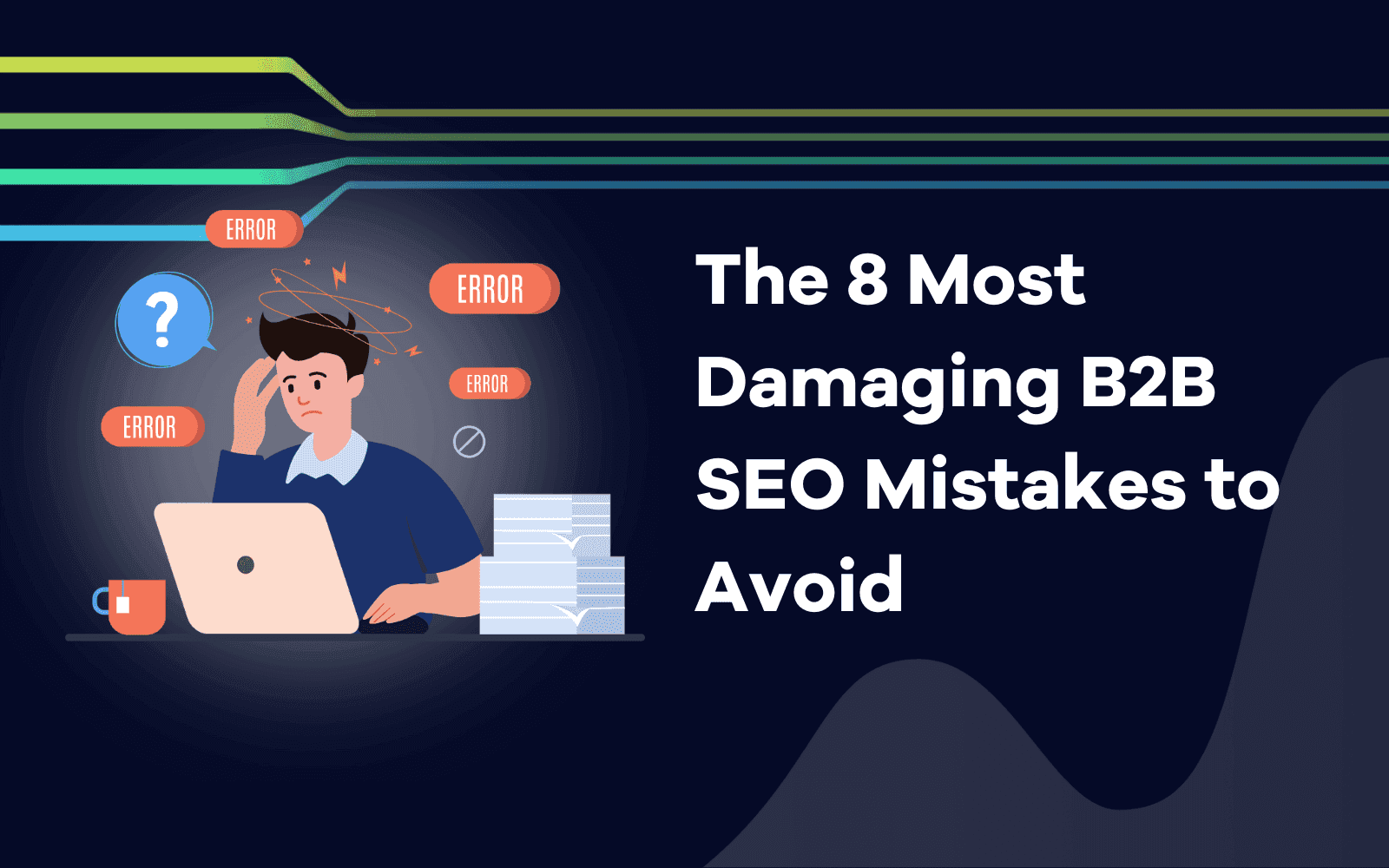 The 8 Most Damaging B2B SEO Mistakes to Avoid.png