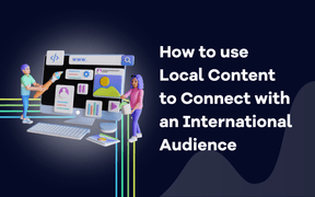 Come utilizzare i contenuti locali per entrare in contatto con un pubblico internazionale?