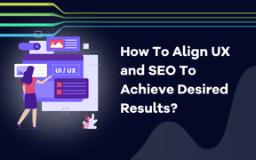How To Align UX and SEO To Achieve Desired Results?