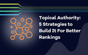 Topical Authority: 5 Strategies to Build It For Better Rankings