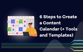 6 Steps to Create a Content Calendar (+ Tools and Templates)