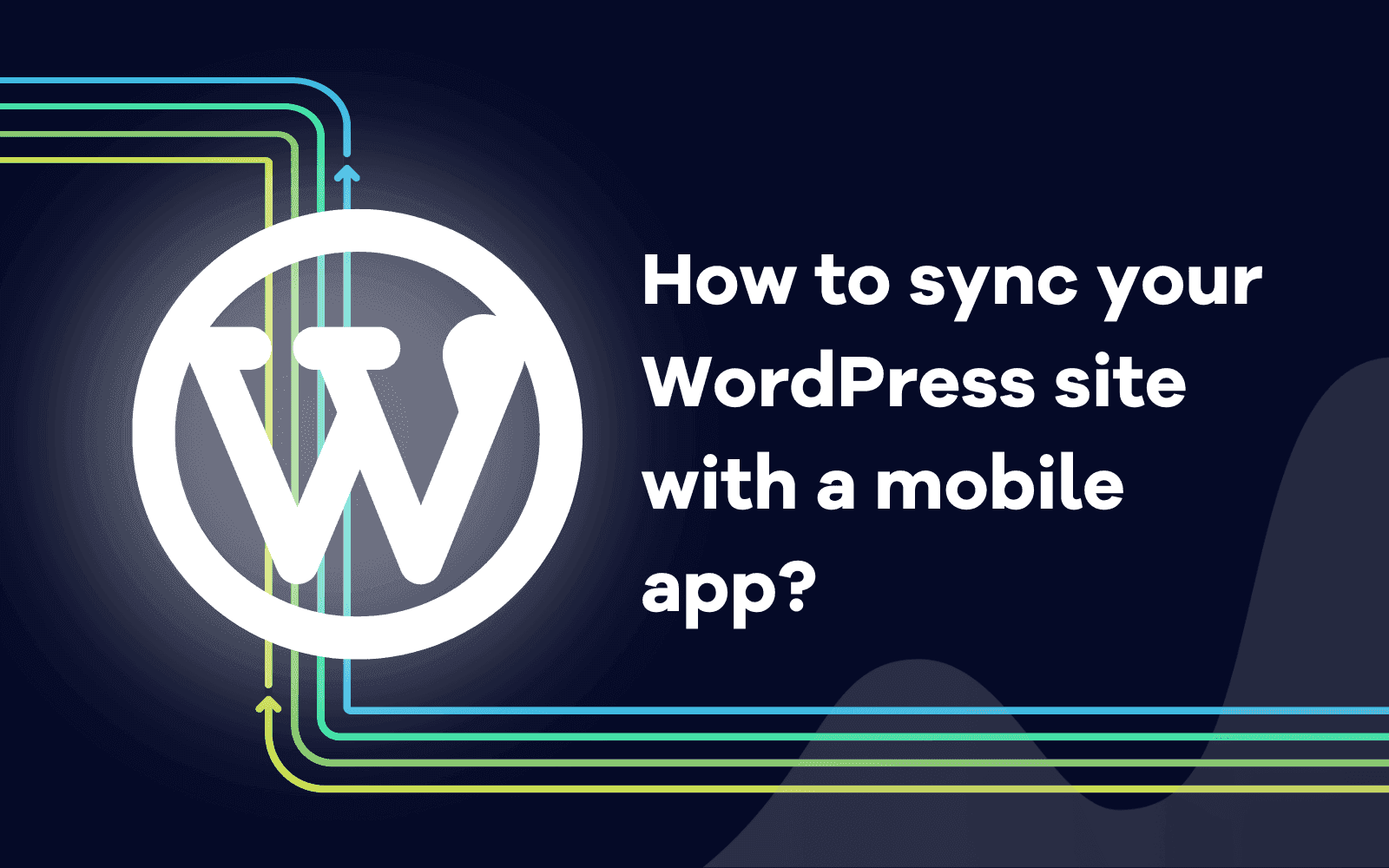 How to sync your WordPress site with a mobile app.png