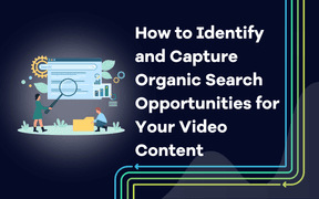 How to Identify and Capture Organic Search Opportunities for Your Video Content