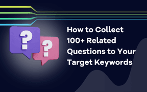 How to Collect 100+ Related Questions to Your Target Keywords