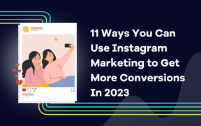 11 Ways You Can Use Instagram Marketing to Get More Conversions In 2023
