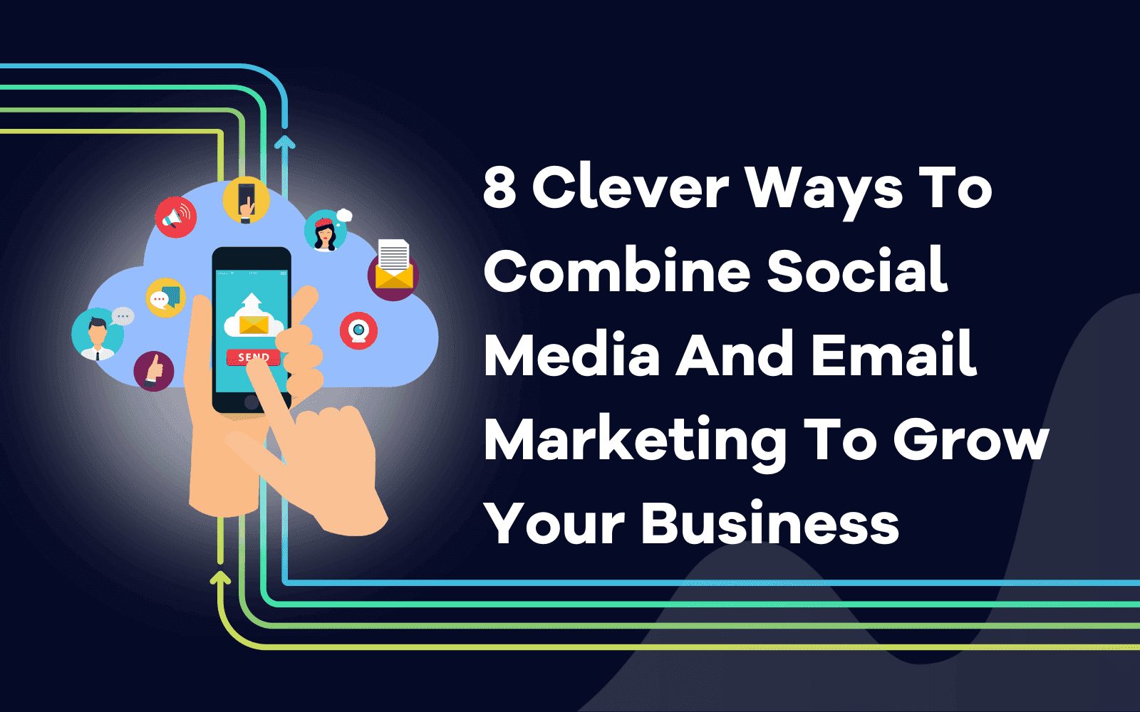Clever Ways To Combine Social Media And Email Marketing To Grow Your Business