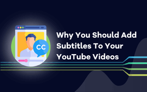 Perché dovreste aggiungere i sottotitoli ai vostri video di YouTube