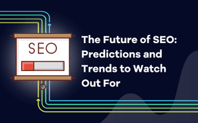 The Future of SEO: Predictions and Trends to Watch Out For