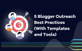 5 Blogger Outreach Best Practices (With Templates and Tools)