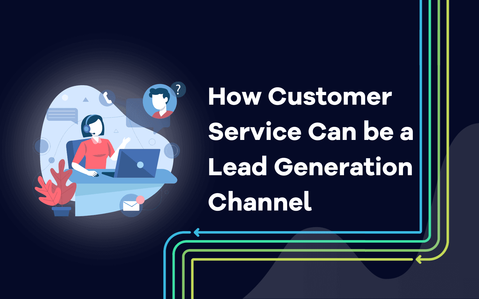 How Customer Service Can be a Lead Generation Channel