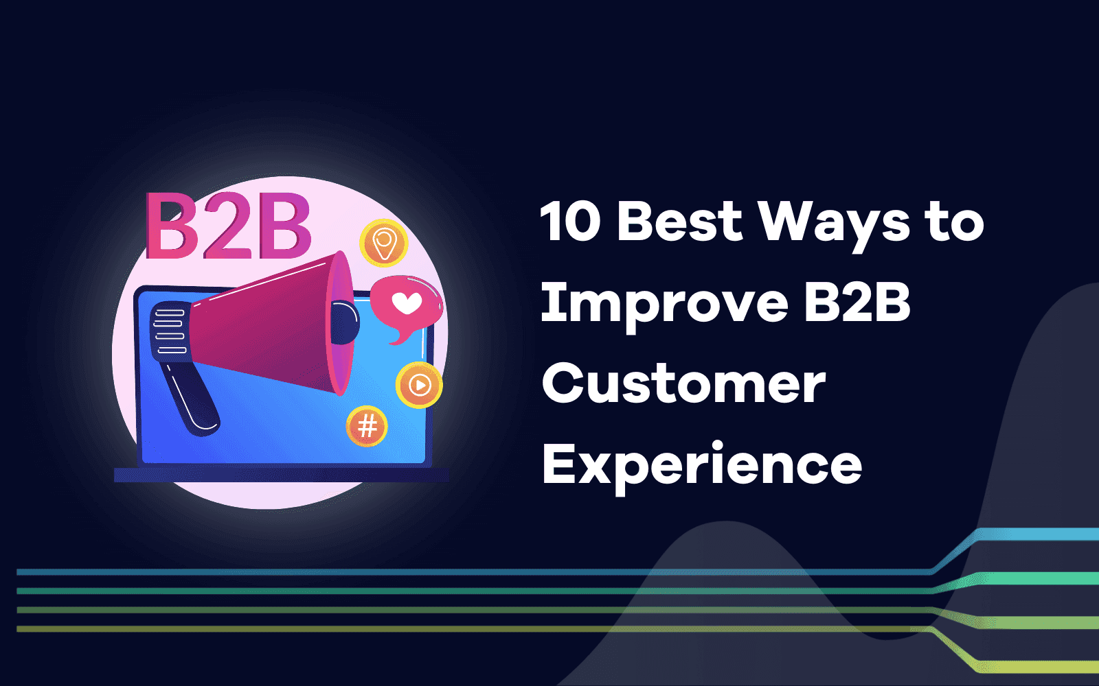 10 Best Ways to Improve B2B Customer Experience