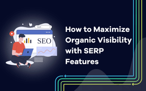 How to Maximize Organic Visibility with SERP Features [Explained] 