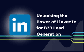 Unlocking the Power of LinkedIn for B2B Lead Generation