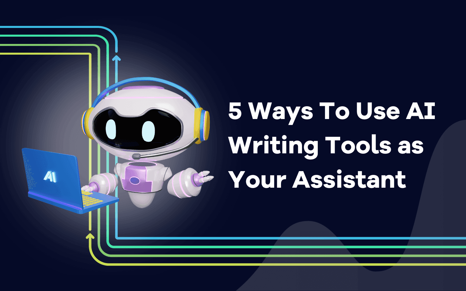 Ways To Use AI Writing Tools as Your Assistant