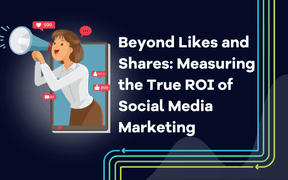 Beyond Likes and Shares: Measuring the True ROI of Social Media Marketing