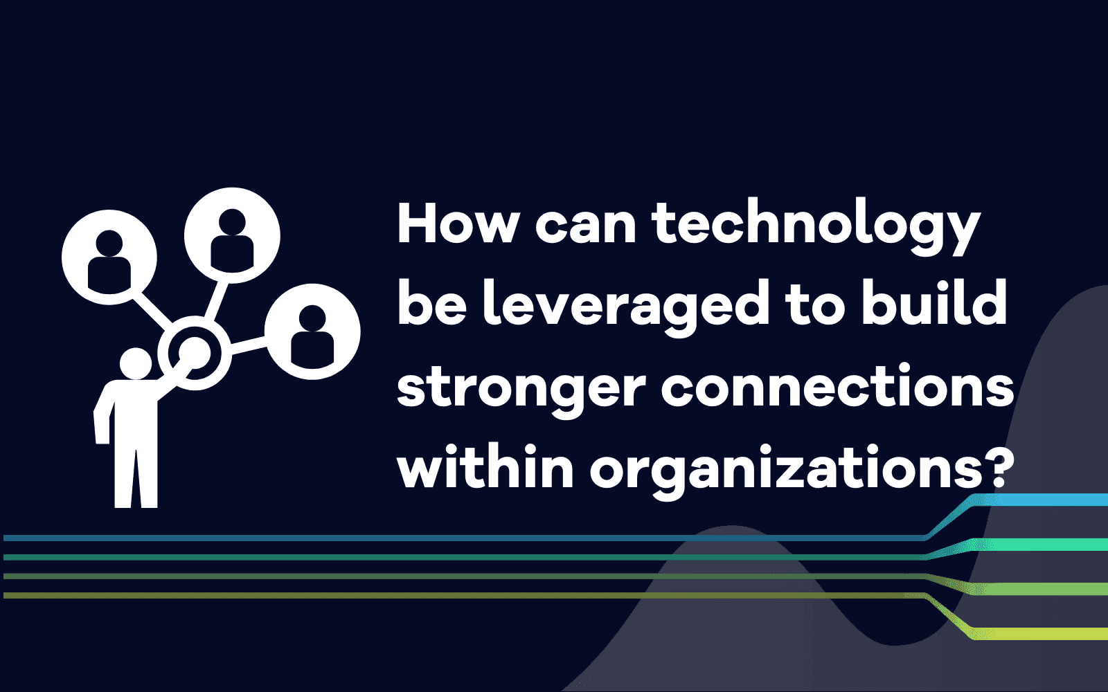 How can technology be leveraged to build stronger connections within organizations