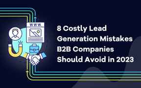 8 Costly Lead Generation Mistakes B2B Companies Should Avoid in 2023