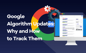 Google Algorithm Updates: Why and How to Track Them